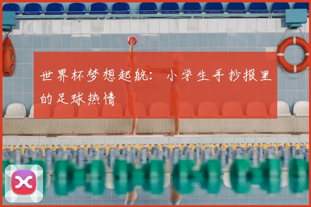 世界杯梦想起航：小学生手抄报里的足球热情
