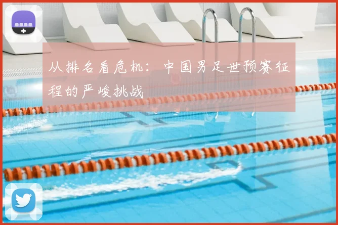 从排名看危机：中国男足世预赛征程的严峻挑战