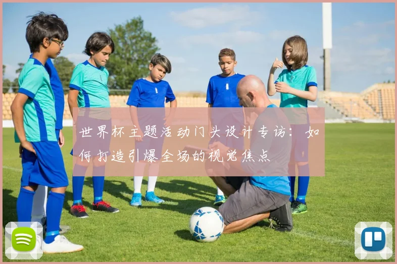 世界杯主题活动门头设计专访：如何打造引爆全场的视觉焦点