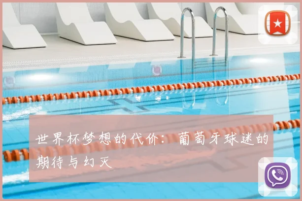 世界杯梦想的代价:葡萄牙球迷的期待与幻灭