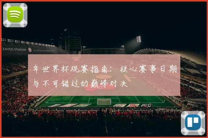 年世界杯观赛指南：核心赛事日期与不可错过的巅峰对决