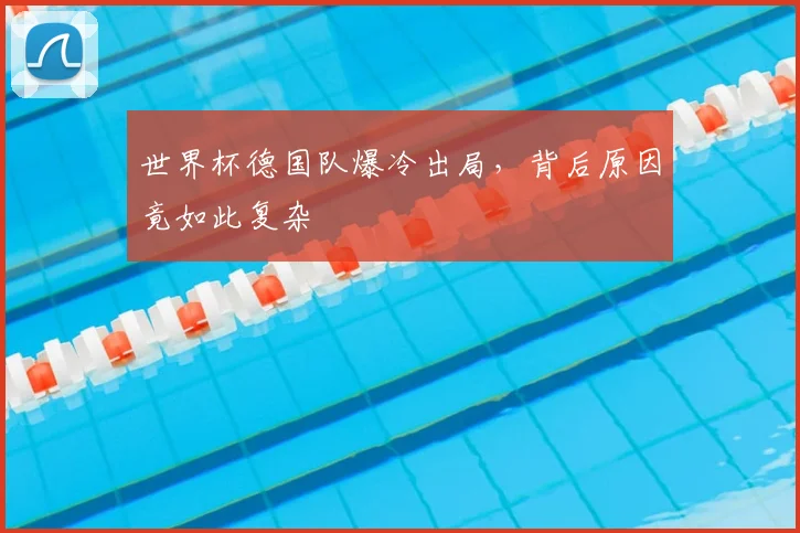 世界杯德国队爆冷出局,背后原因竟如此复杂